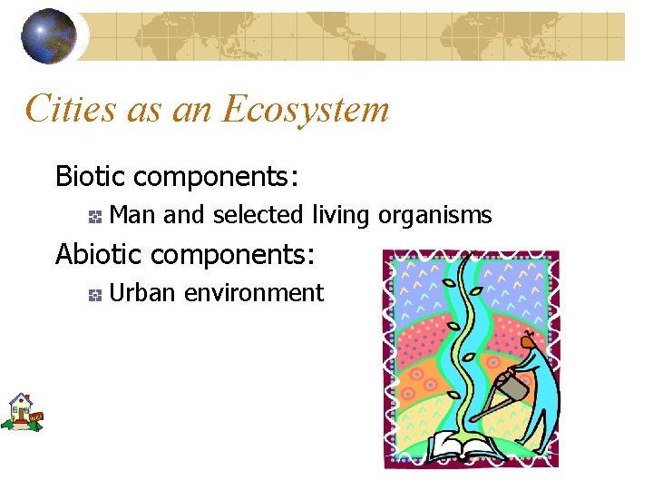 Cities as an Ecosystem Biotic components: Man and selected living organisms Abiotic components: Urban