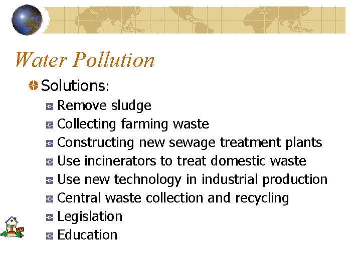 Water Pollution Solutions: Remove sludge Collecting farming waste Constructing new sewage treatment plants Use