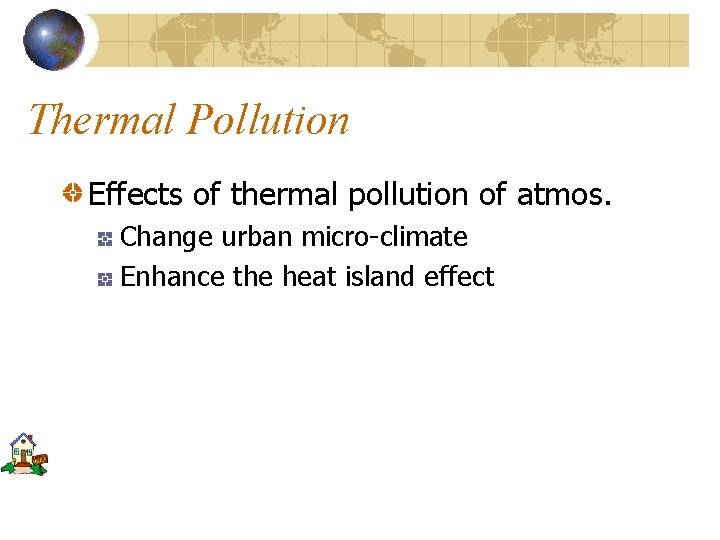 Thermal Pollution Effects of thermal pollution of atmos. Change urban micro-climate Enhance the heat