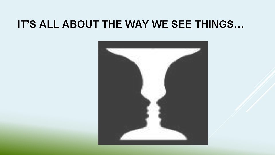 IT’S ALL ABOUT THE WAY WE SEE THINGS… 