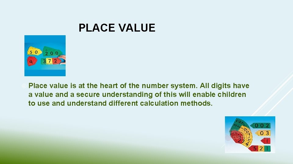 PLACE VALUE Place value is at the heart of the number system. All digits