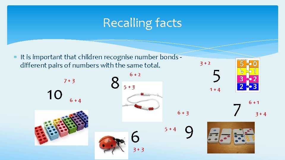 Recalling facts It is important that children recognise number bonds different pairs of numbers