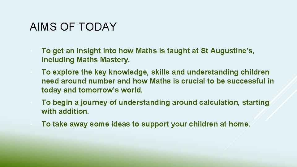 AIMS OF TODAY • To get an insight into how Maths is taught at