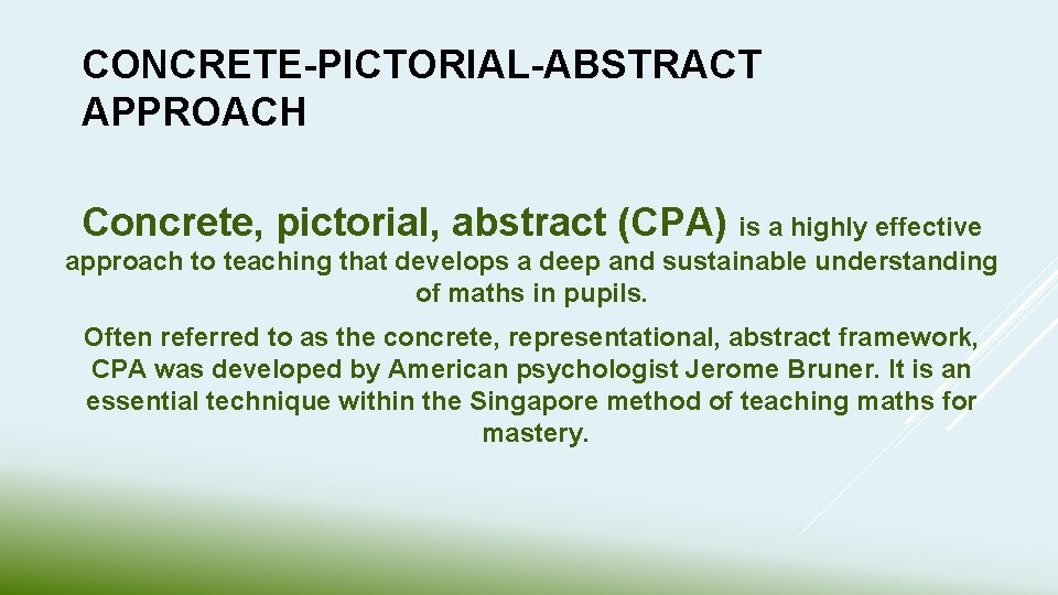 CONCRETE-PICTORIAL-ABSTRACT APPROACH Concrete, pictorial, abstract (CPA) is a highly effective approach to teaching that