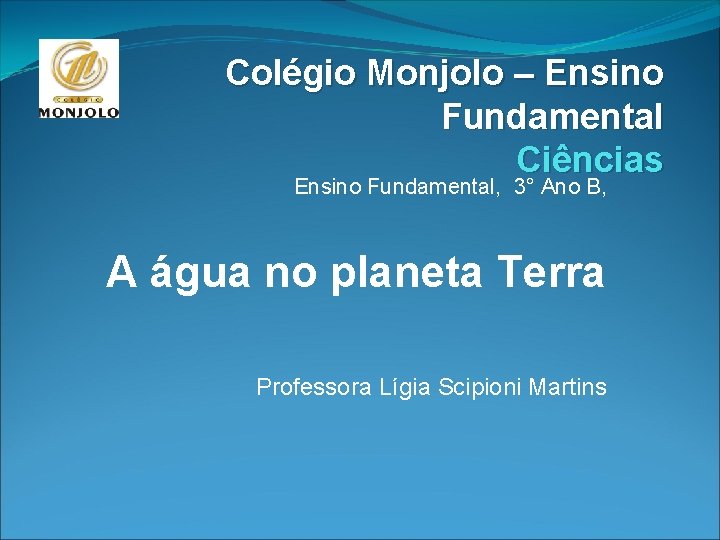 Colégio Monjolo – Ensino Fundamental Ciências Ensino Fundamental, 3° Ano B, A água no