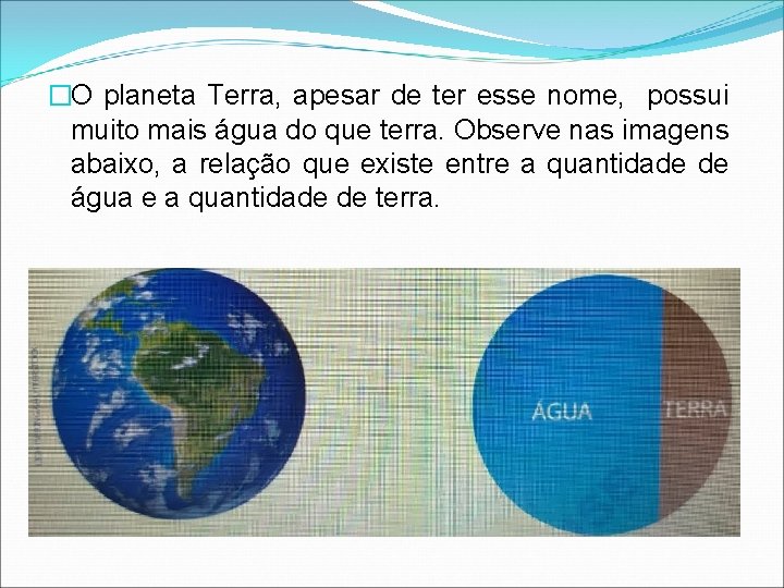 �O planeta Terra, apesar de ter esse nome, possui muito mais água do que