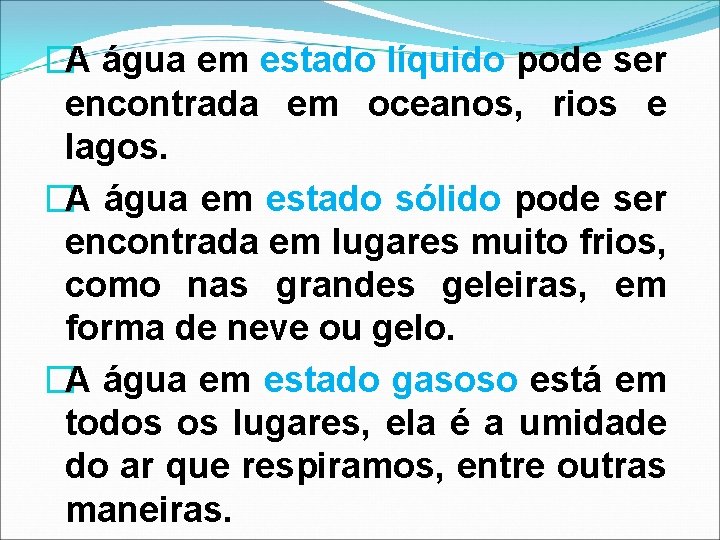 �A água em estado líquido pode ser encontrada em oceanos, rios e lagos. �A