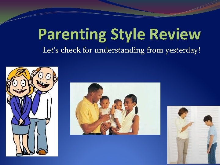 Parenting Style Review Let’s check for understanding from yesterday! 