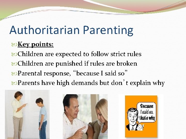 Authoritarian Parenting Key points: Children are expected to follow strict rules Children are punished