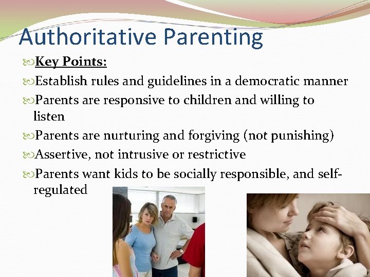 Authoritative Parenting Key Points: Establish rules and guidelines in a democratic manner Parents are