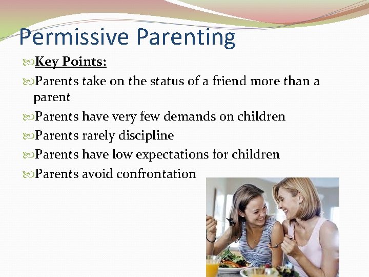 Permissive Parenting Key Points: Parents take on the status of a friend more than