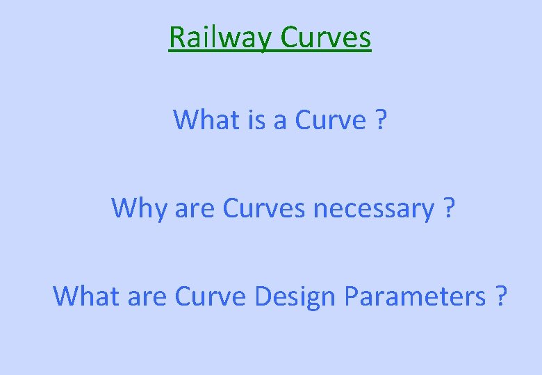 Railway Curves What is a Curve ? Why are Curves necessary ? What are