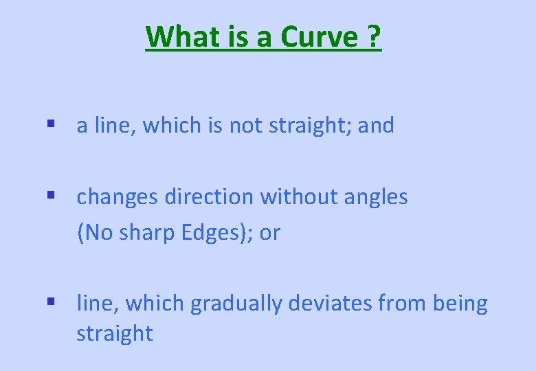 What is a Curve ? § a line, which is not straight; and §