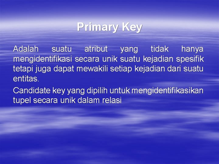 Primary Key Adalah suatu atribut yang tidak hanya mengidentifikasi secara unik suatu kejadian spesifik