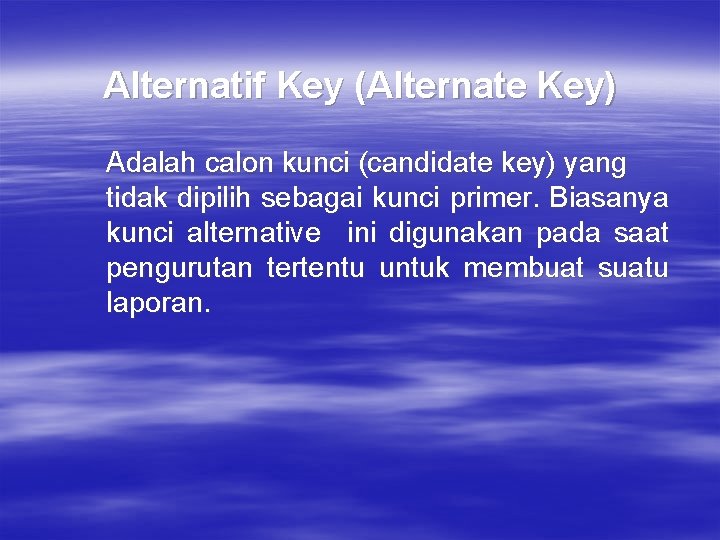 Alternatif Key (Alternate Key) Adalah calon kunci (candidate key) yang tidak dipilih sebagai kunci