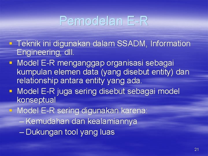 Pemodelan E-R § Teknik ini digunakan dalam SSADM, Information Engineering, dll. § Model E-R