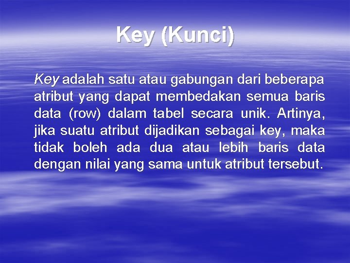 Key (Kunci) Key adalah satu atau gabungan dari beberapa atribut yang dapat membedakan semua