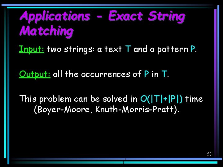 Applications - Exact String Matching Input: two strings: a text T and a pattern