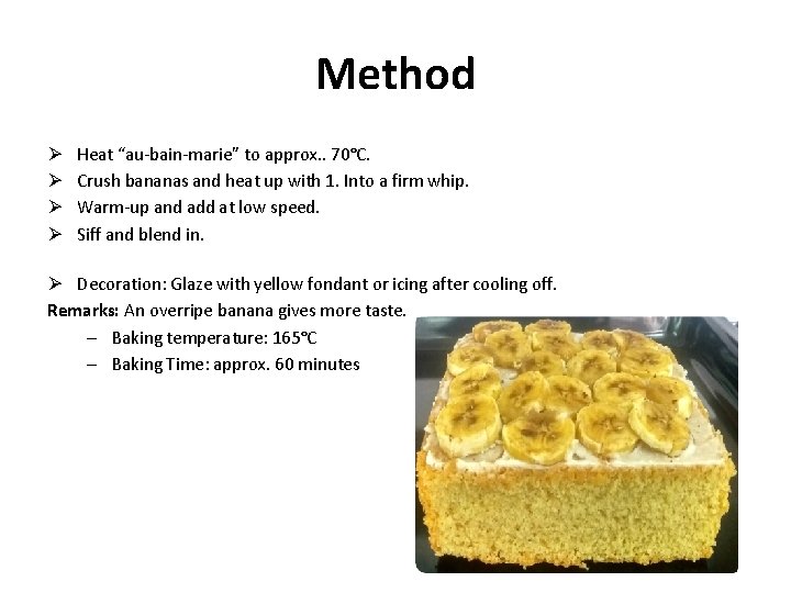 Method Ø Ø Heat “au-bain-marie” to approx. . 70°C. Crush bananas and heat up