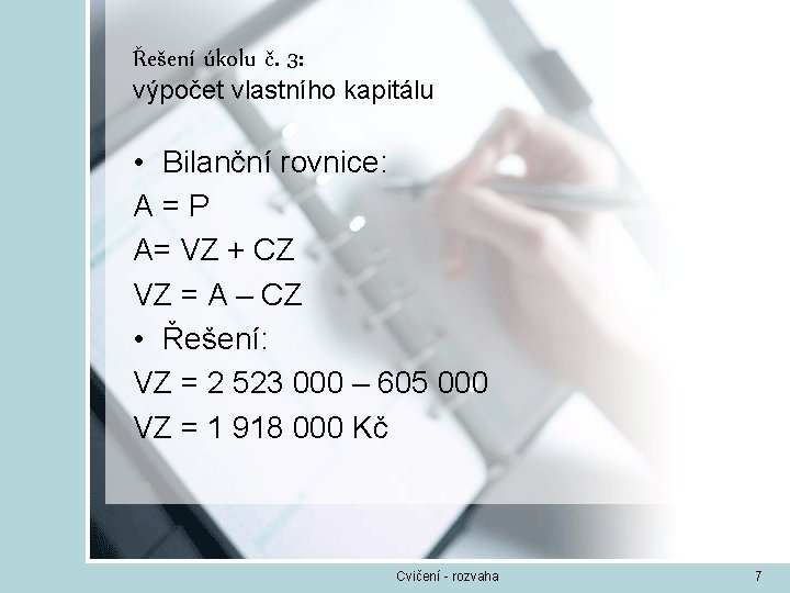 Řešení úkolu č. 3: výpočet vlastního kapitálu • Bilanční rovnice: A=P A= VZ +