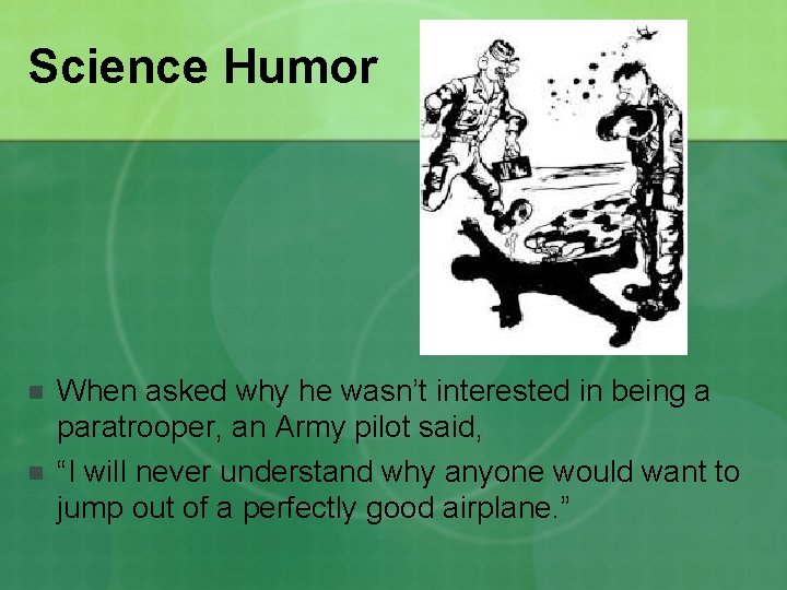 Science Humor n n When asked why he wasn’t interested in being a paratrooper,