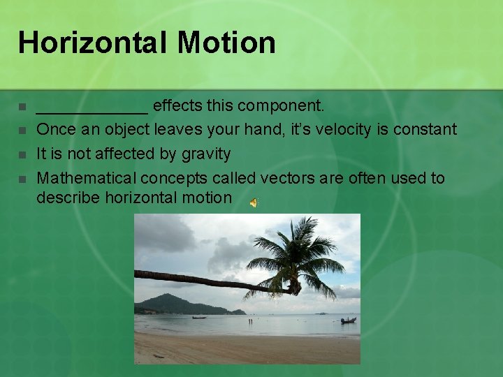 Horizontal Motion n n ______ effects this component. Once an object leaves your hand,