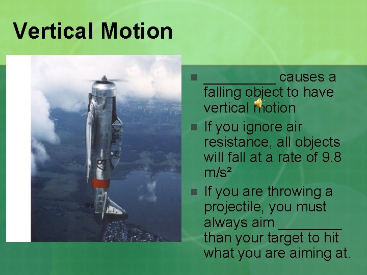 Vertical Motion n _____ causes a falling object to have vertical motion If you