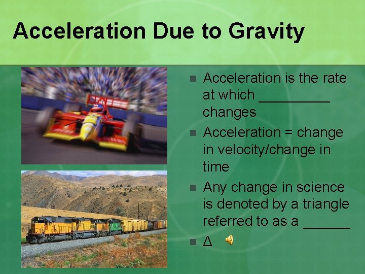 Acceleration Due to Gravity n n Acceleration is the rate at which _____ changes