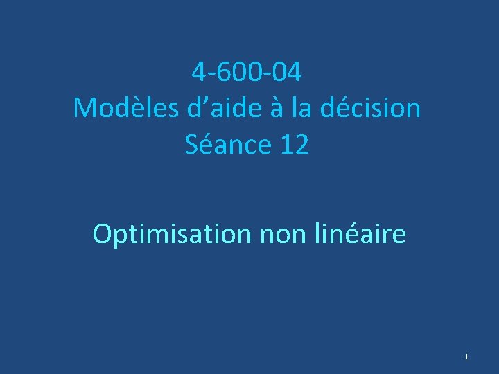 4 -600 -04 Modèles d’aide à la décision Séance 12 Optimisation non linéaire 1