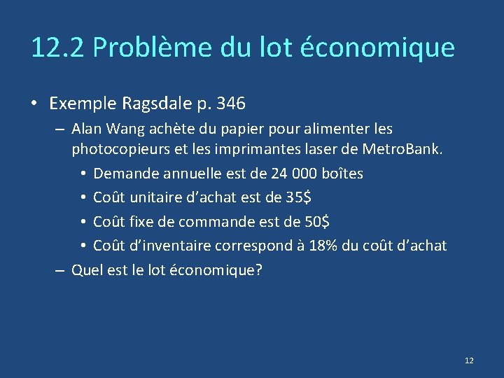 12. 2 Problème du lot économique • Exemple Ragsdale p. 346 – Alan Wang