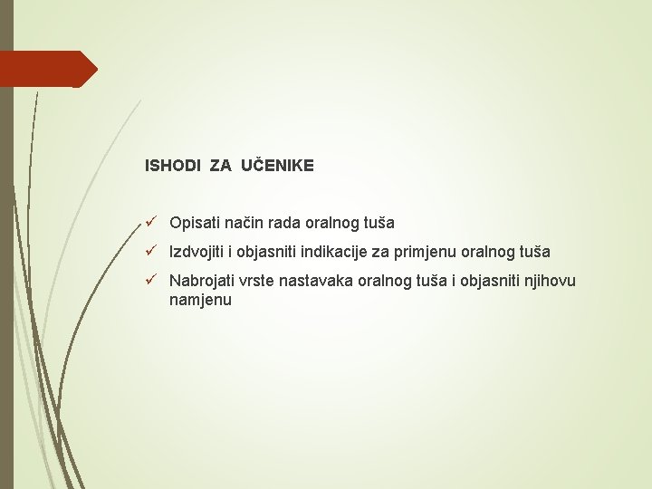 ISHODI ZA UČENIKE ü Opisati način rada oralnog tuša ü Izdvojiti i objasniti indikacije