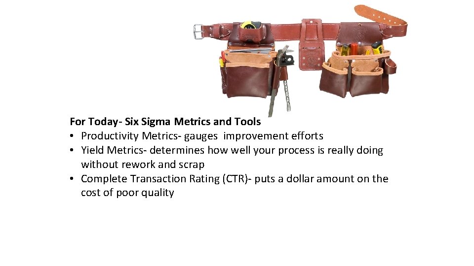 Six Sigma Tool Belt For Today- Six Sigma Metrics and Tools • Productivity Metrics-