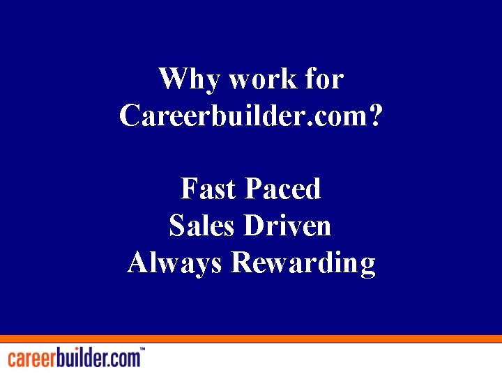 Why work for Careerbuilder. com? Fast Paced Sales Driven Always Rewarding 