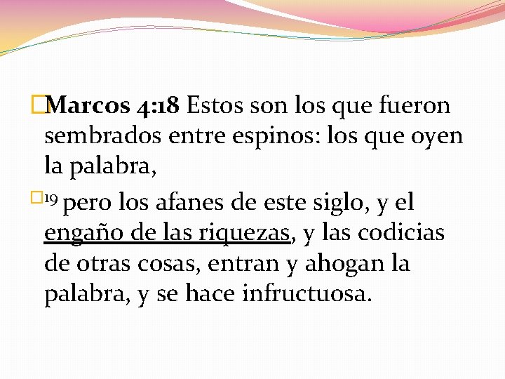 �Marcos 4: 18 Estos son los que fueron sembrados entre espinos: los que oyen