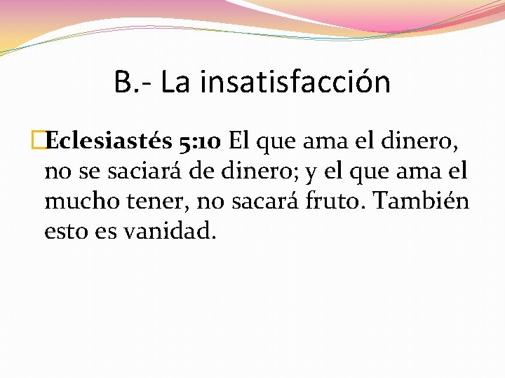 B. - La insatisfacción �Eclesiastés 5: 10 El que ama el dinero, no se