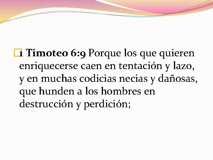 � 1 Timoteo 6: 9 Porque los que quieren enriquecerse caen en tentación y