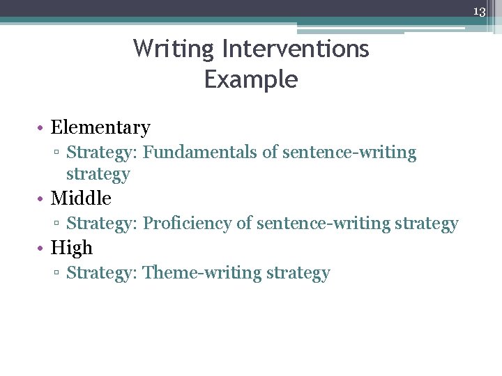 13 Writing Interventions Example • Elementary ▫ Strategy: Fundamentals of sentence-writing strategy • Middle