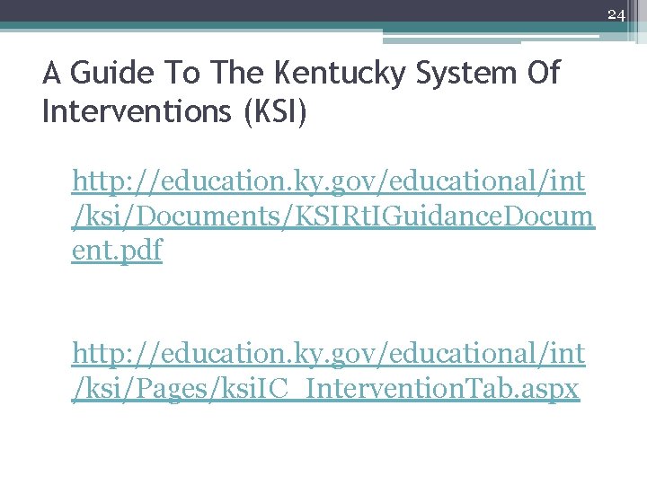 24 A Guide To The Kentucky System Of Interventions (KSI) http: //education. ky. gov/educational/int