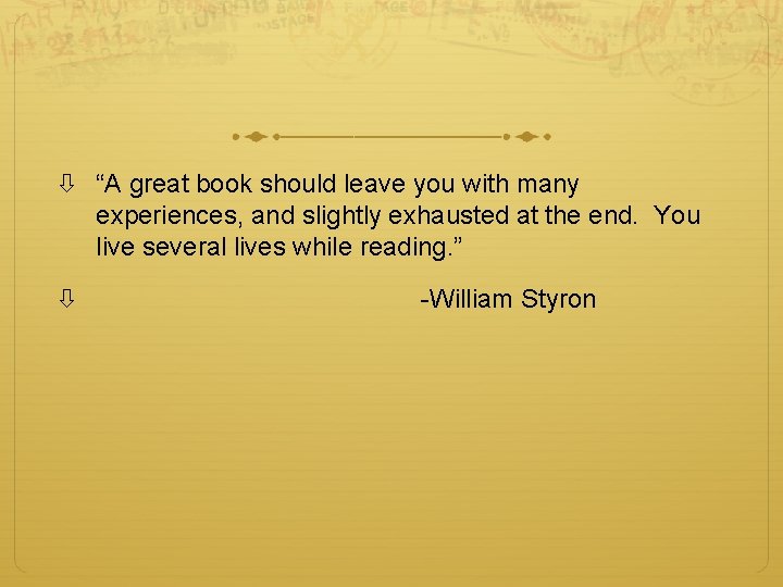  “A great book should leave you with many experiences, and slightly exhausted at