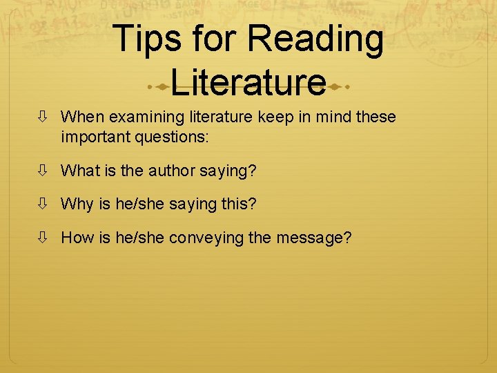 Tips for Reading Literature When examining literature keep in mind these important questions: What