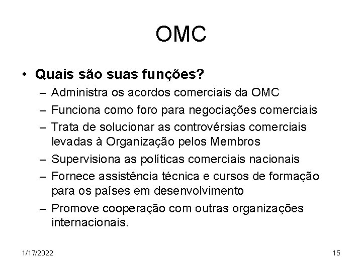 OMC • Quais são suas funções? – Administra os acordos comerciais da OMC –