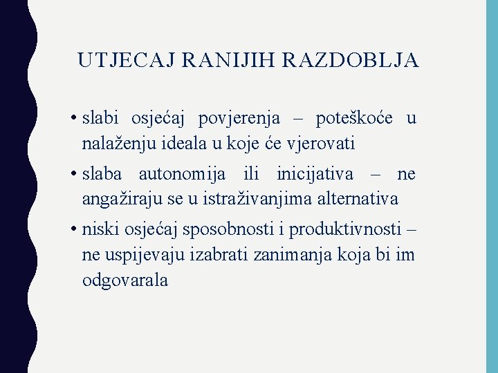 UTJECAJ RANIJIH RAZDOBLJA • slabi osjećaj povjerenja – poteškoće u nalaženju ideala u koje