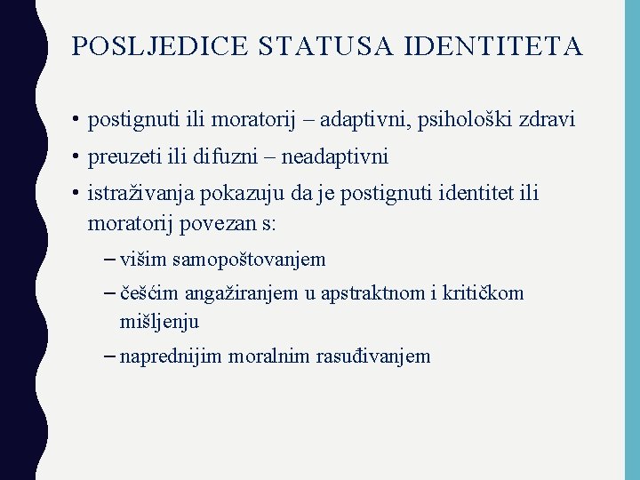 POSLJEDICE STATUSA IDENTITETA • postignuti ili moratorij – adaptivni, psihološki zdravi • preuzeti ili