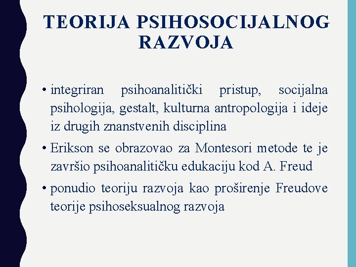 TEORIJA PSIHOSOCIJALNOG RAZVOJA • integriran psihoanalitički pristup, socijalna psihologija, gestalt, kulturna antropologija i ideje