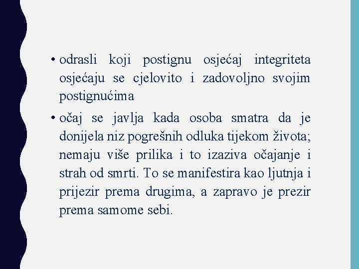  • odrasli koji postignu osjećaj integriteta osjećaju se cjelovito i zadovoljno svojim postignućima