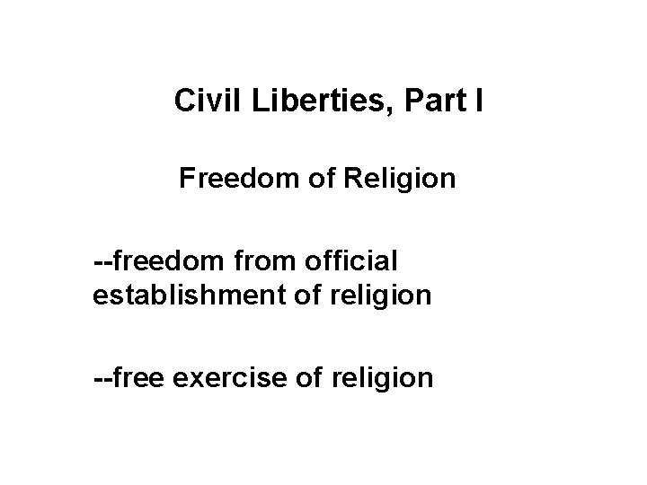 Civil Liberties, Part I Freedom of Religion --freedom from official establishment of religion --free