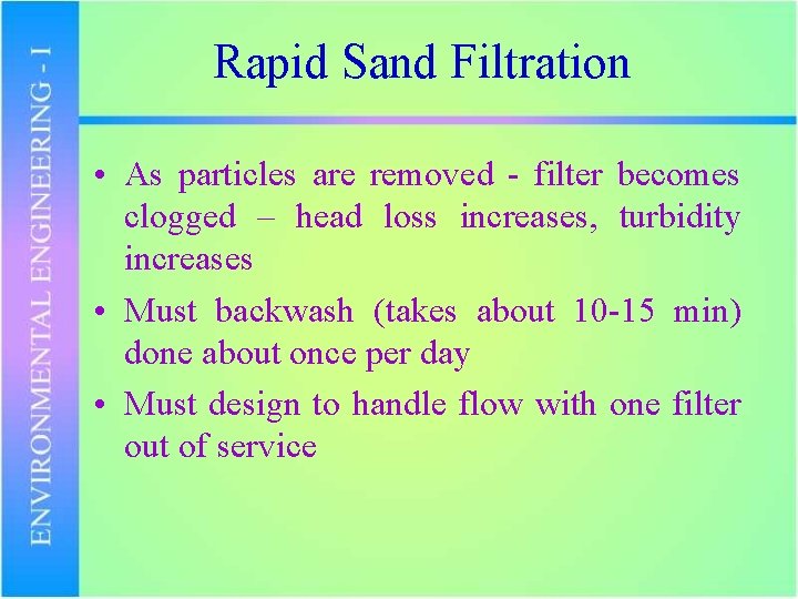 Rapid Sand Filtration • As particles are removed - filter becomes clogged – head