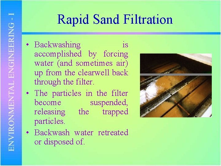 Rapid Sand Filtration • Backwashing is accomplished by forcing water (and sometimes air) up