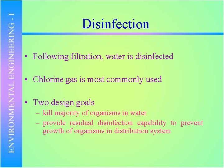 Disinfection • Following filtration, water is disinfected • Chlorine gas is most commonly used