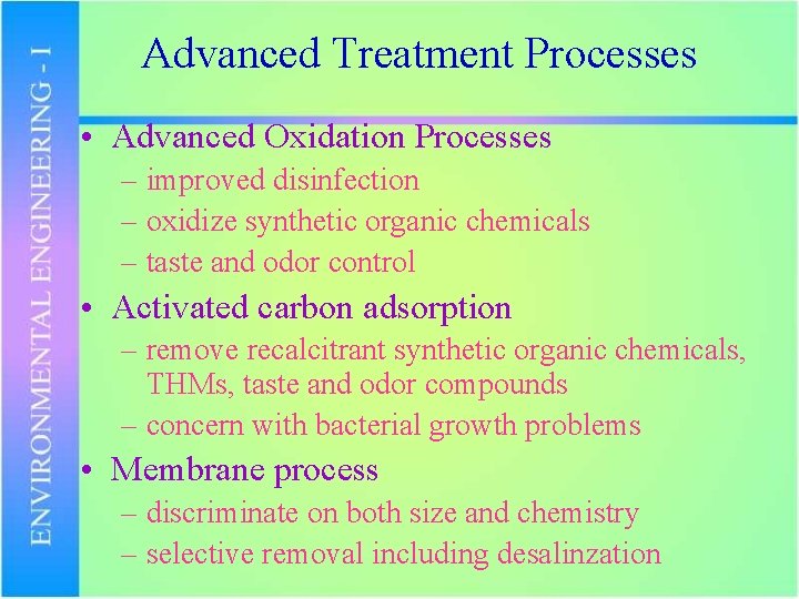 Advanced Treatment Processes • Advanced Oxidation Processes – improved disinfection – oxidize synthetic organic